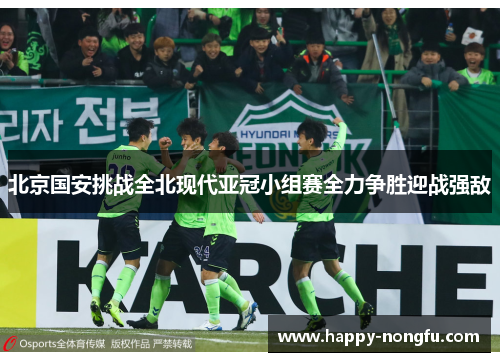 北京国安挑战全北现代亚冠小组赛全力争胜迎战强敌